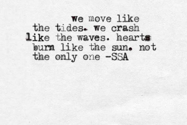 we move like the tides. we crash ik like the waves. hearts burn like the sun. not the only one - SSA A