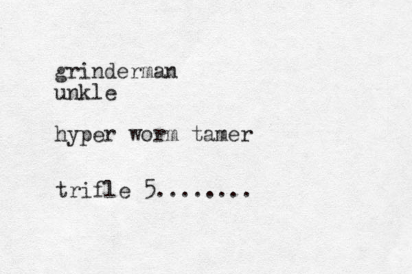 grinderman unkle hyper worm tamer trifle 5........