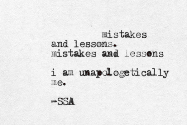 mistakes and lessons. mistakes and lessons i am unapologetically me. -SSA