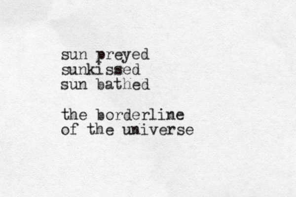 sun preyed sunkissed sun bathed the borderline of the universe