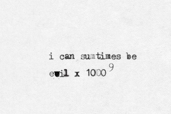 i can sumtimes be w e e vil ev x 1000 9