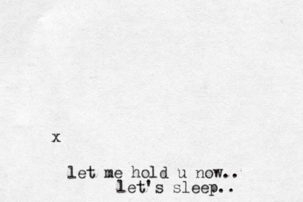 x let me hold u now.. let's sleep..