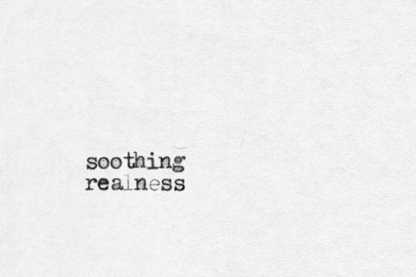 soothing realness