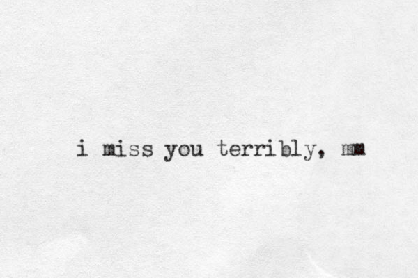 i miss you terribly, mm