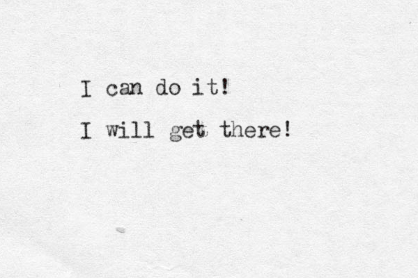 I can do it! I will get there!