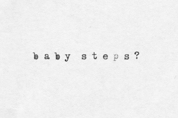 b a b y s t e p s ?