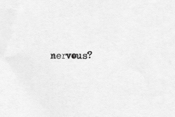 nervous?