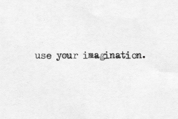 use your imagination. 