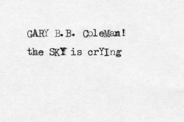 GARY B.B. ColeMan! the SKY is crYIng