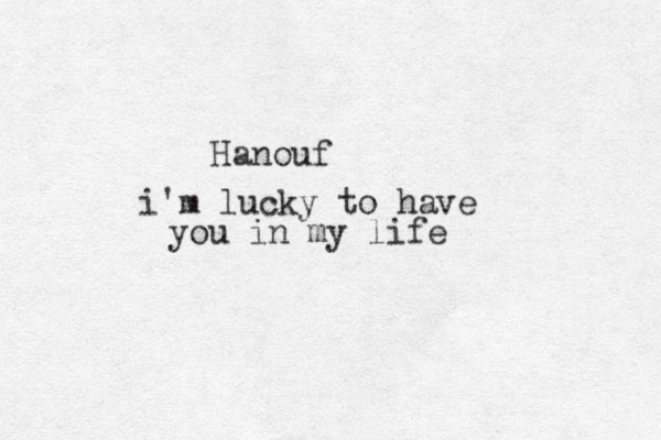 Hanouf i'm lucky to have you in my life 