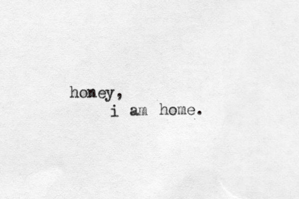 i honey, am home.