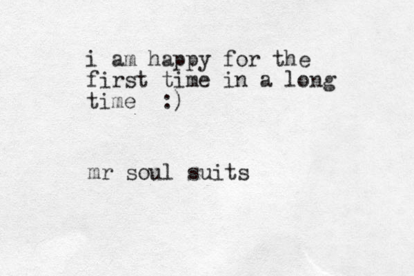 i am happy for the first time in a long time :) mr soul suits