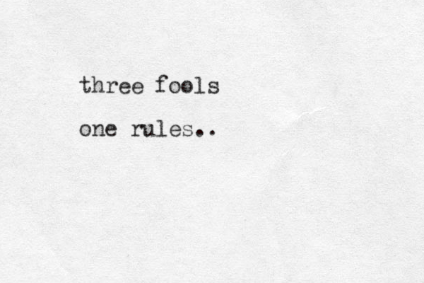 three fools one rules..