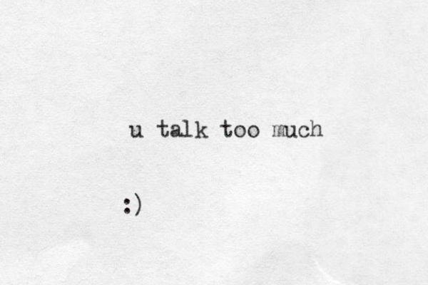 u talk too much :)