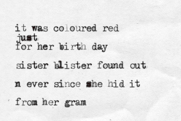it was coloured red just for her birth day sister blister found out n ever since she hid it from her gram
