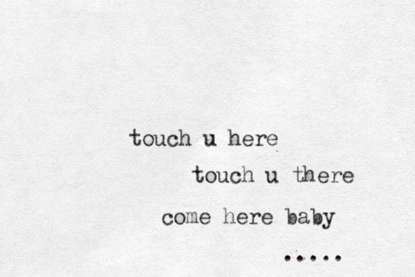 touch u here touch u there come here baby .....