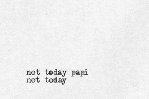 not today papi not today 