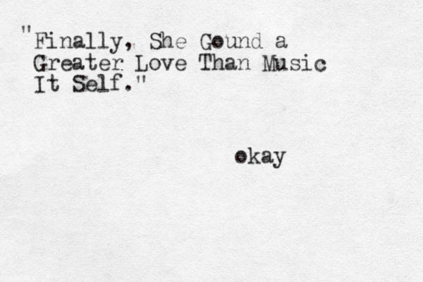 okay Finally , She G ound a Greater Love Than Music It Self." " 