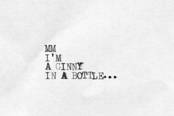 MM I'M A GINNY IN A BOTTLE. . .