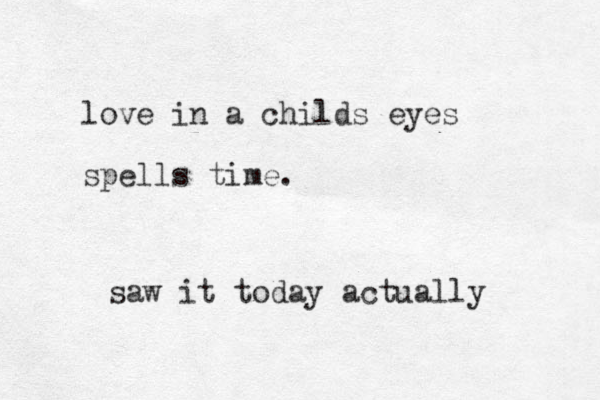 love in a childs eyes spells time. saw it today actually