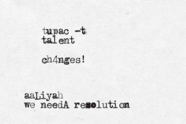 tupac -t talent ch4nges! aaLiyah we needA resolution