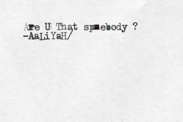 Are U That spmebody ? -AaLiYaH/