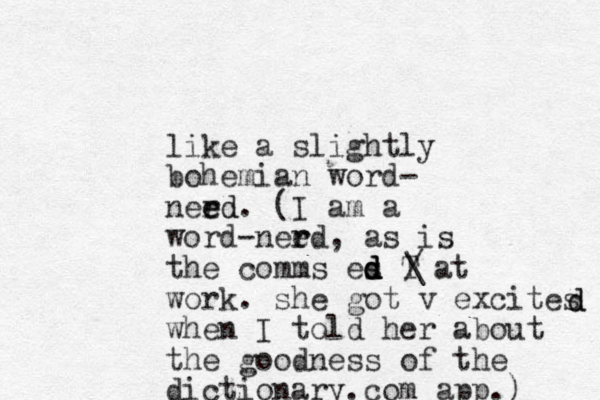 like a slightly bohemian word- need r ed. (I am a word-need r r , as is the comms es d d d d T work. she got v excites when I told her about the goodness of the dictionary.com app.) d d / \ at 