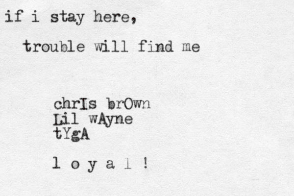 if i stay here, trouble will find me chrIs brOwn Lil wAyne tYgA l o y a l !