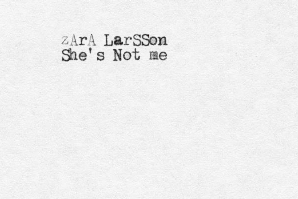 zArA LarSSon She's Not me