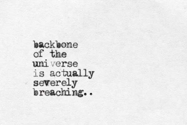 backbone of the universe is actually severely breaching..