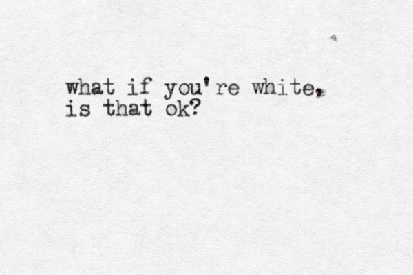 what if you're white, is that ok?