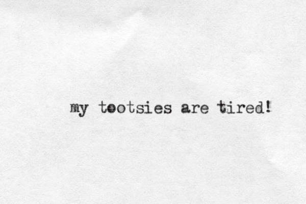 my tootsies are tired! 