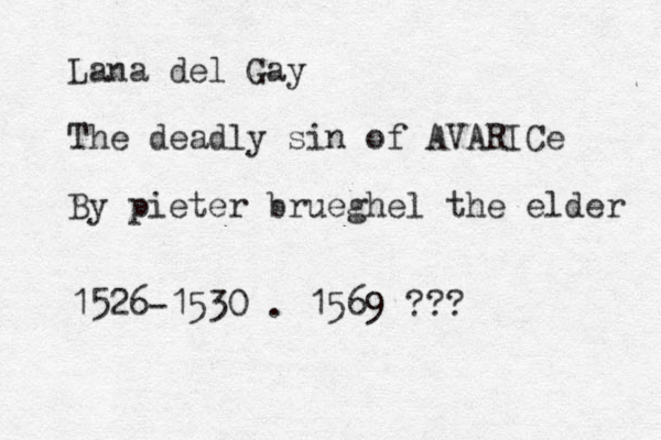 Lana del Gay The deadly sin of AVARICe By pieter brueghel the elder 1526-1530 . 1569 ???