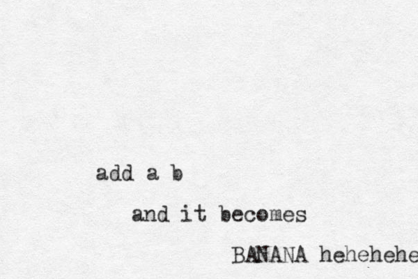 add a b and it becomes BANANA hehehehe 