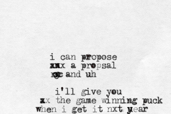 i can propose an xxx a propsal rn and uh i'll give you a xx the game winning puck when i get it cccccc nxt u y year