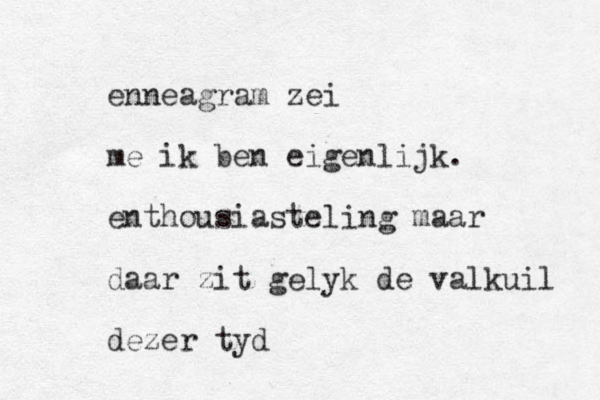 enneagram zei me ik ben eigenlijk. enthousiasteling maar daar zit gelyk de valkuil dezer tyd
