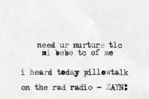 need ur nurture tlc mi bebe tc of me i heard today pillowt alk on the rad radio - ZAYN: