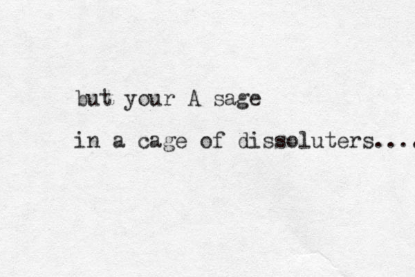 but your A sage in a cage of dissoluters.... 
