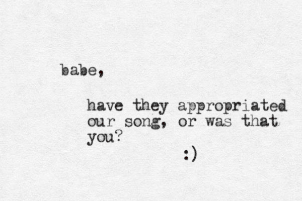 babe, have they appropriated our song, or was that you? :) 