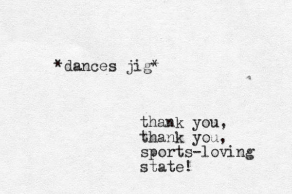 *dances jig* thank you, thank you, sports-loving state! 