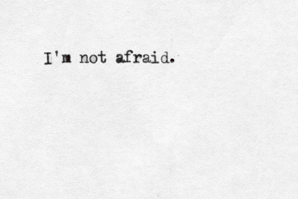 I'm not afraid.
