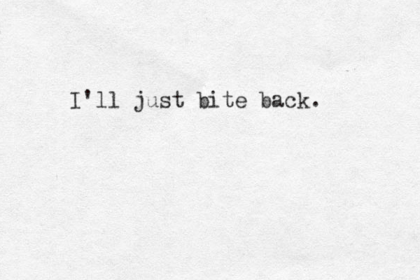 I'll just bite back. 