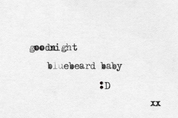 goodnight bluebeard baby :D xx 