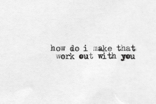 how do i make that work out with you 