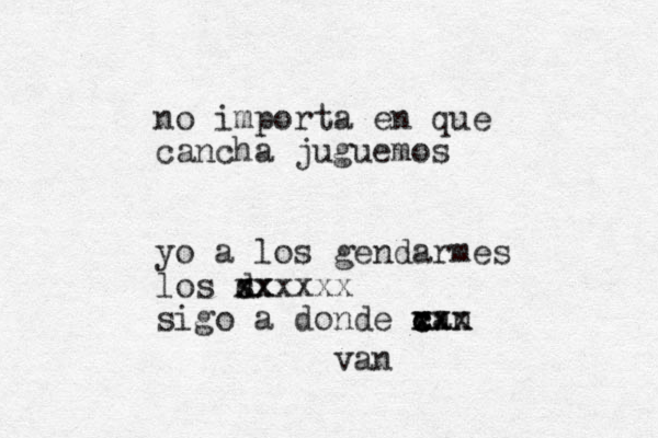 no importa en que cancha juguemos yo a los gendarmes los d s xx xx xxxxx sigo a donde can v c c xxx xx van 
