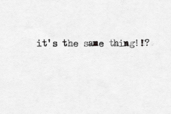it's the same thing!!? 