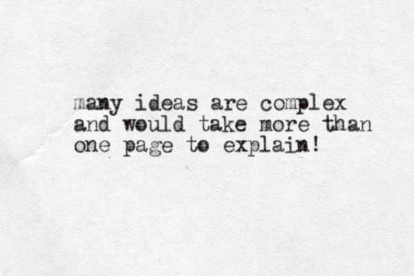 many ideas are complex and would take more than one page to explain! 
