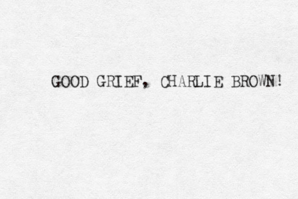 GOOD GRIEF, CHARLIE BROWN! 