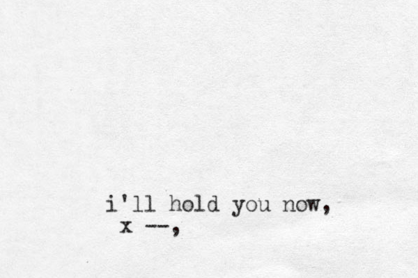 i'll hold you now, x --,