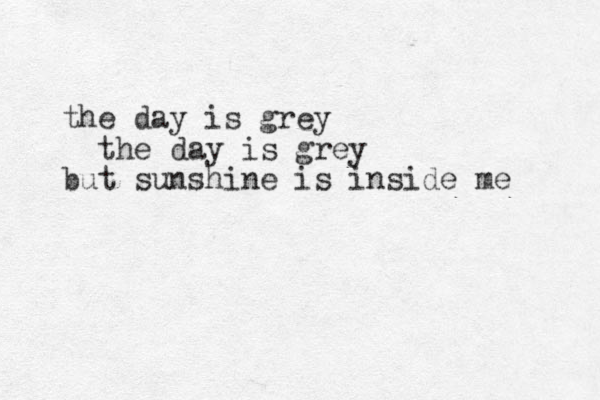 the day is grey the day is grey but su shine n is inside me 